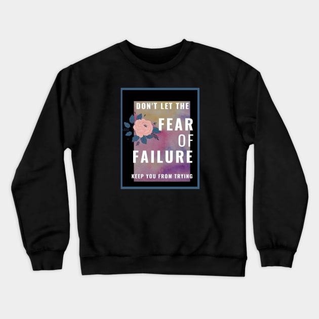 Don't Let The Fear Of Failure Keep You From Trying Crewneck Sweatshirt by Tenpmcreations